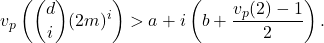 \[ v_p\left( {d \choose i}(2m)^i \right)>a+i\left(b+\frac{v_p(2)-1}{2}\right). \]