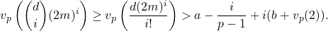 \[ v_p\left( {d \choose i}(2m)^i \right)\geq v_p\left(\frac{d(2m)^i}{i!}\right)>a-\frac{i}{p-1}+i(b+v_p(2)). \]